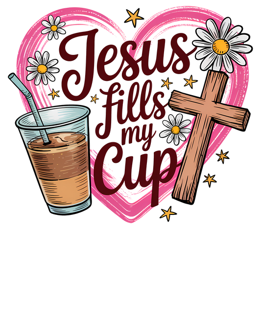 Jesus Fills My Cup (DTF Transfer)
